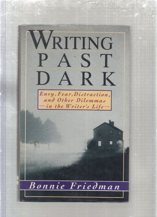 Item #E29400 Writing Past Dark: Envy, Fear, Distractions and other Dilemmas in the Writer's Life....
