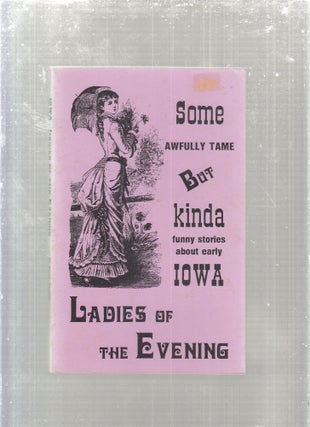 Item #E29418 Some Awfully Tame but Kinda Funny Stories about Early Iowa Ladies of the Evening....