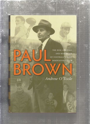 Item #E29473 Paul Brown: The Rise and Fall and Rise Again of Football's Most Innovative Coach....