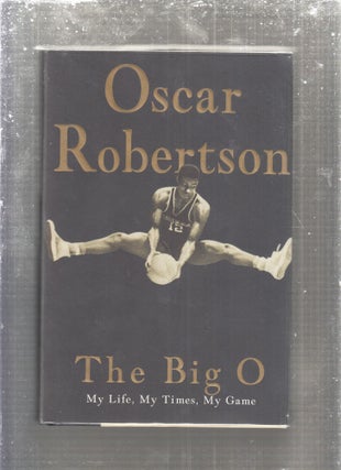 Item #E29477 The Big O: My Life, My Times, My Game. Oscar Robertson