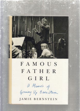 Item #E29498 Famous Father Girl: A Memoir of Growing Up Bernstein. Jamie Bernstein