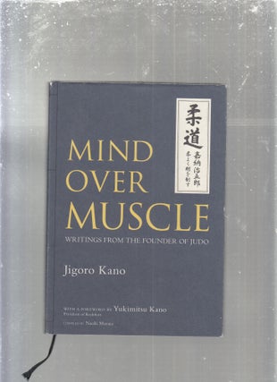 Item #E29508 Mind Over Muscle: Writings from the Founder of Judo. Jigoro Kano, Naoki Murata,...