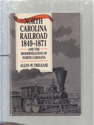 Item #E29515 The North Carolina Railroad, 1849-1871, and the Modernization of North Carolina...