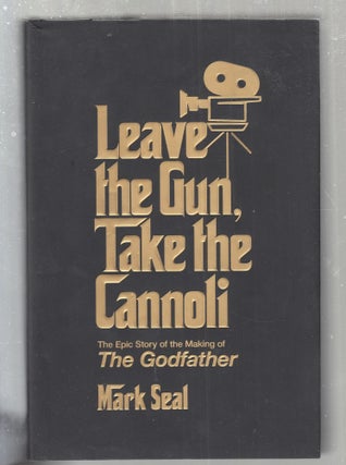 Item #E29542 Leave The Gun, Take The Cannoli: The Epic Story of the Making of The Godfather. Mark...