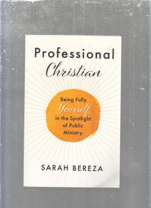 Item #E29556 Professional Christian: Being Fully Yourself in the Spotlight of Public Ministry....