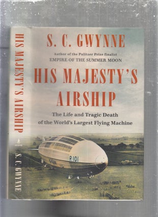 Item #E29558 His Majesty's Airship: The Life and Tragic Death of the World's Largest Flying...