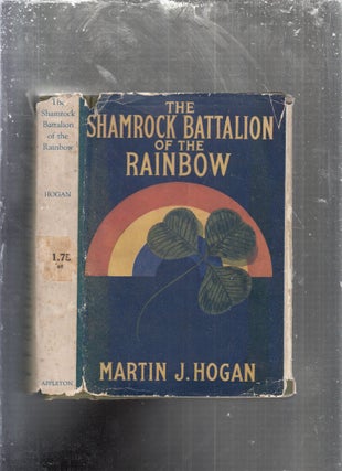 Item #E29584 The Shamrock Battalion Of The Rainbow (first edition in dust jacket). Martin J. Hogan