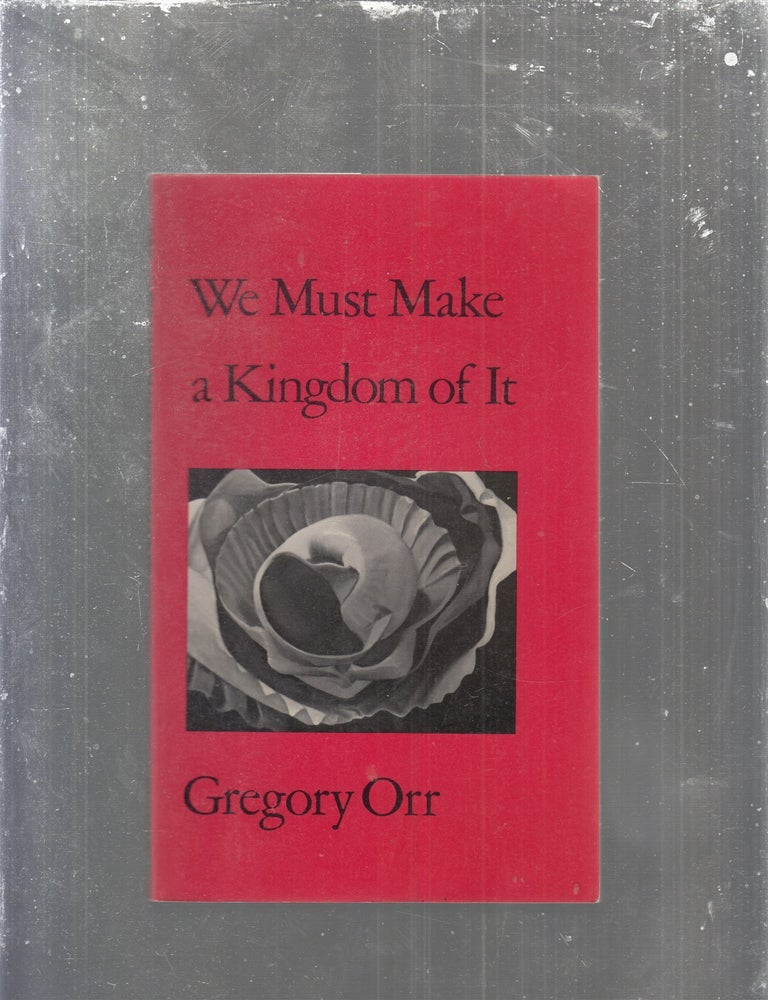 Item #E29704 We Must Make a Kingdom of It. Gregory Orr.