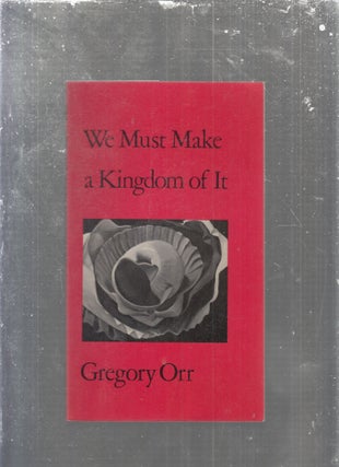 Item #E29704 We Must Make a Kingdom of It. Gregory Orr