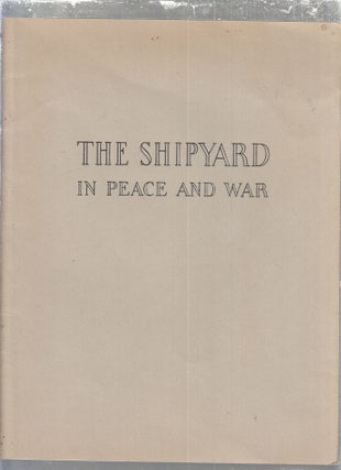 Item #E29743 The Shipyard In Peace And War. Joint Employee-Management War Production Drive Committee