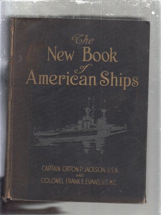 Item #E29777 The New Book of American Ships. U. S N. Captain Orton P. Jackson, U. S M. C Colonel...