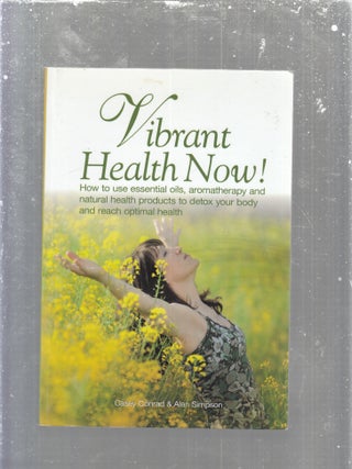 Item #E29947 Vibrant Health Now!: How to use essential oils, aromatherapy and natural health...