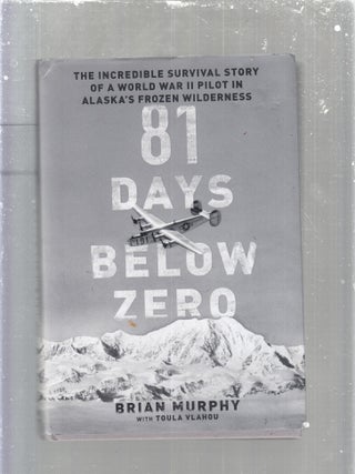Item #E29957 81 Days Below Zero: The Incredible Survival Story of a World War II Pilot in...