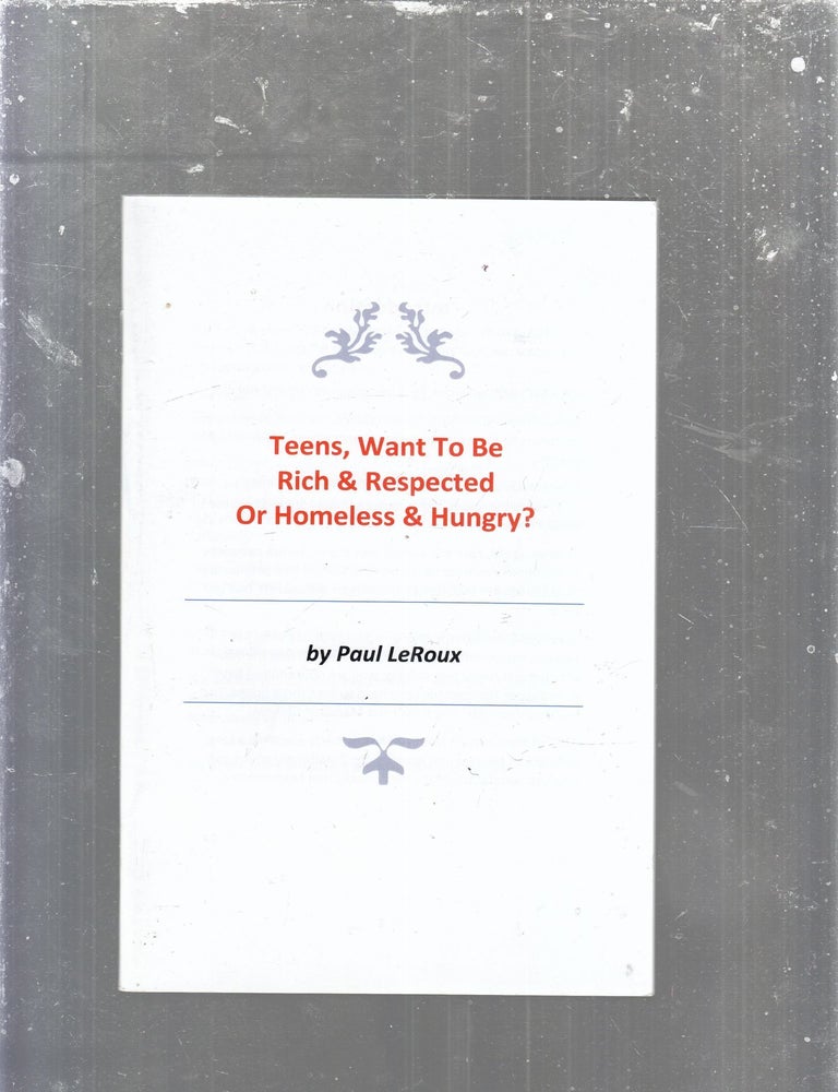 Item #E29995 Teens, Want To Be Rich & Respected Or Homeless & Hungry. Paul LeRoux.