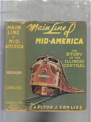 Item #E30208 Main Line of Mid-America: The Story of the Illinois Central. Carlton J. Corliss