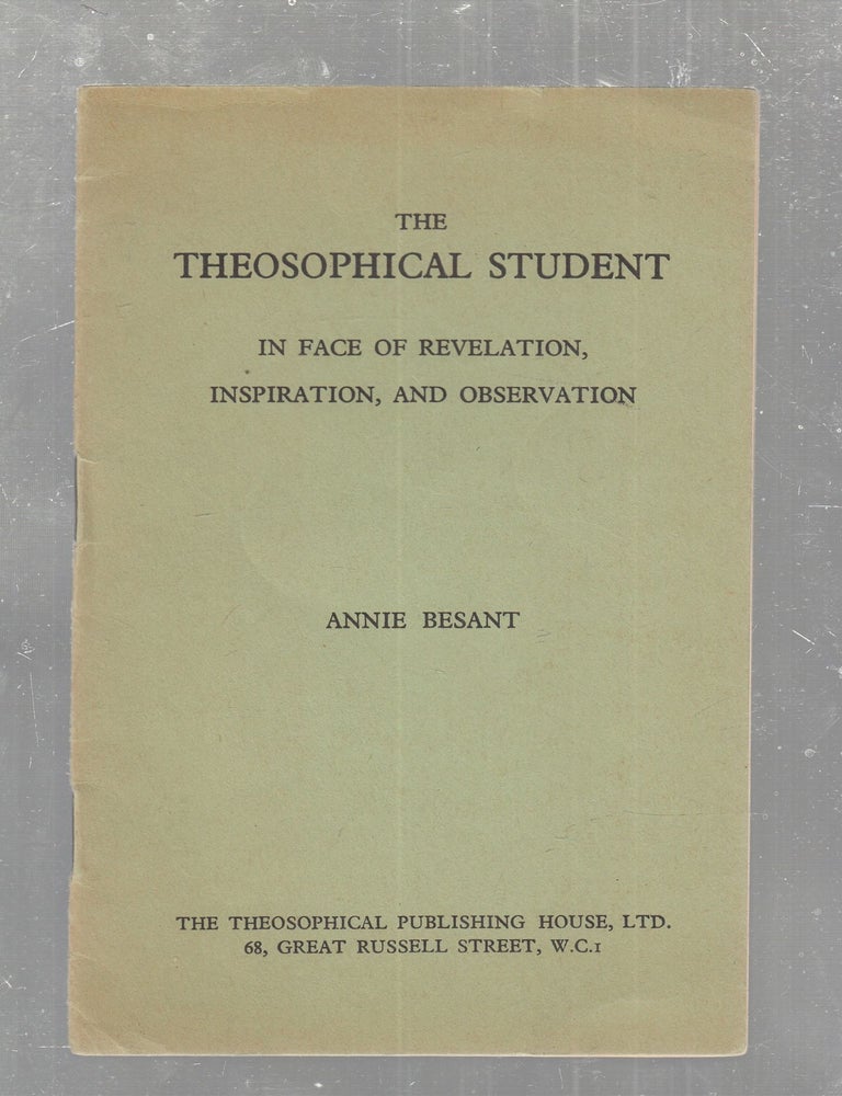 Item #E30236 The Teosophical Student in Face of Revelation, Inspiration, and Observation. Annie Bessant.