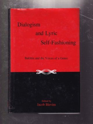 Item #E31248 Dialogism And Lyric Self-Fashioning: Bakhtin and the Voices of a Genre. Jacob Blevins