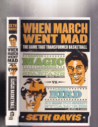 Item #E32492 When March Went Mad: The Game that Transformed Basketball. Seth Davis