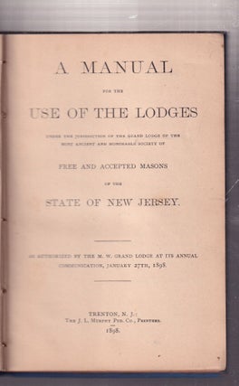 A Manual for the Use Of Lodges under the Jurisdiction of the Grand Lodge of the Ancient and Honorable Society of Free and Accepted Masons of the State Of New Jersey