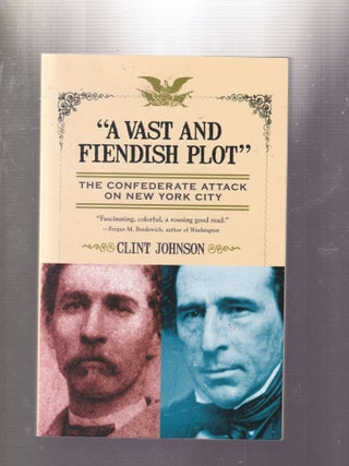 Item #E32644 "A Vast andFeindish Plot"; The Confederate Attack on New York City. Clint...