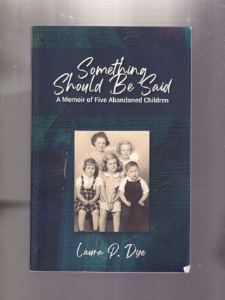 Item #E33157a Something Should Be Said: A Memoir of Five Abandoned Children. Laura P. Dye