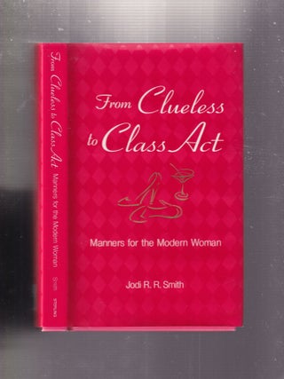 Item #E33262a From Clueless to Class Act: Manners For the Modern Woman. Jodi R. R. Smith