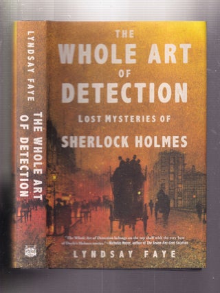 Item #E33574 The Whole Art of Detection: Lost Mysteries of Sherlock Holmes. Lindsay Faye