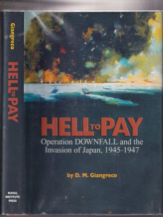 Item #E33996 Hell to Pay: Operation DOWNFALL and the Invasion of Japan, 1945-1947. D M. Giangreco