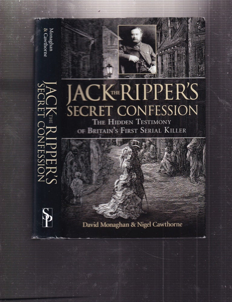 Item #E34587 Jack the Ripper's Secret Confession: The Hidden Testimony of Britain's First Serial Killer. David Monaghan, Nigel Cawthorne.