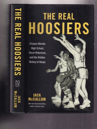 Item #E34594 The Real Hoosiers: Crispus Attucks, High School, Oscar Robertson, and the Hidden...