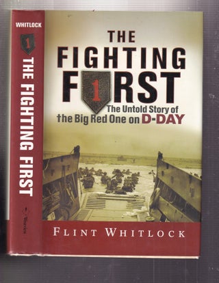 Item #E34596 The Fighting First: The Untold Story of the Big Red One on D-Day. Flint Whitlock