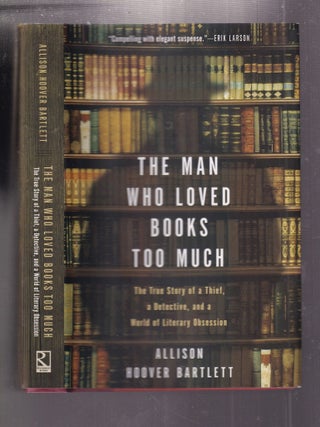 Item #E34726 The Man Who Loved Books Too Much: The True Story of a Thief, a Detective, and a...