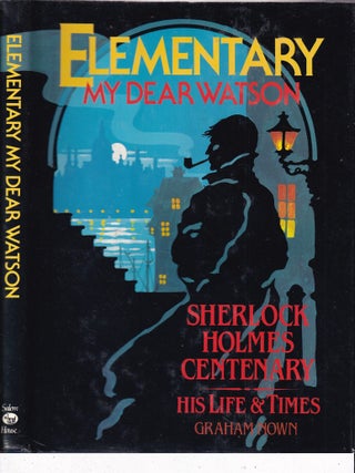 Item #E35068 Elementary My Dear Watson--Sherlock Holmes Centenary: His Life & Times. Graham Nown