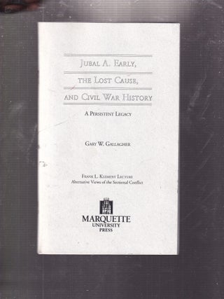 Item #E35133 Jubal A. Early, The Lost Cause, and Civil War History: A Persistent Legacy. Gary W....