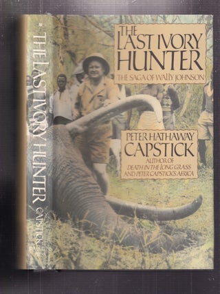 Item #E35970 The Last Ivory Hunter: The Saga of Wally Johnson. Peter Hathaway Capstick