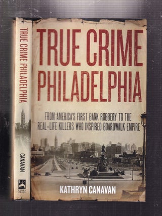 Item #E36042 True Crime Philadelphia; From America's First Bank Robbery To The Real-Life Killers...