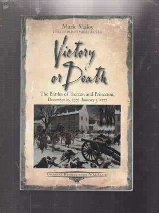 Victory or Death: The Battles of Trenton and Princeton, December 25, 1776--January 3, 1777
