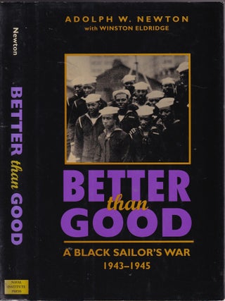 Item #E36558 Better Than Good: A Black Sailor's War 1943-1945. Adolph W. Newton