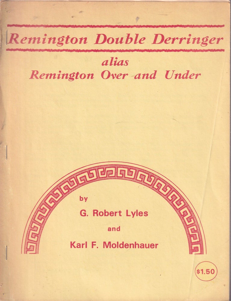 Item #E36790 Remington Double Derringer alias Remington Over and Under. G. Robert Lyles, Karl F. Moldenhauer.