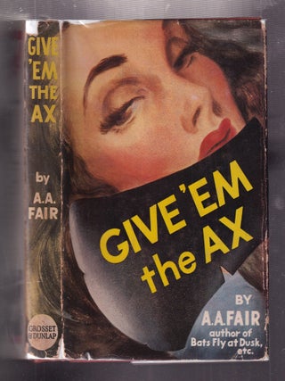 Item #E36855 Give 'Em The Ax (in original dust jacket). A A. Fair, pseud. Erle Stanley Gardner
