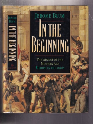 Item #E37037 In The Beginning: The Advent of the Modern Age-- Europe in the 1840s. Jerome Blum