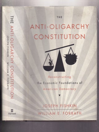 The Anti-Oligarchy Constitution: Reconstructing the Economic Foundations of American Democracy