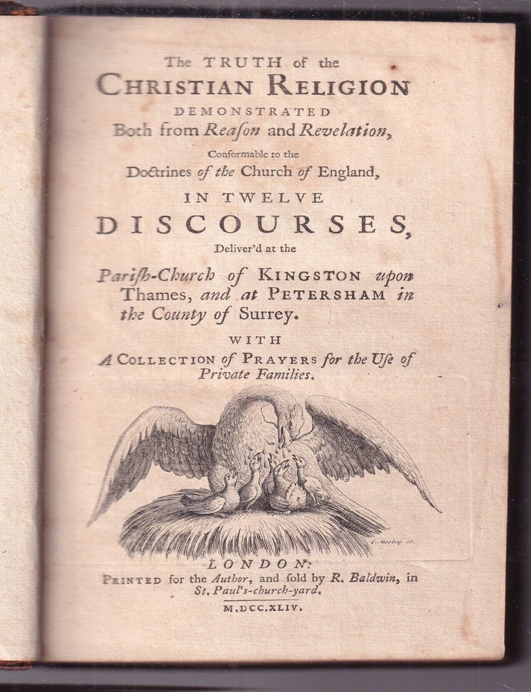 Item #E37313 The Truth of The Christian Religion Demonstrated Both from Reason and Revelation, in Twelve Discourses, Deliver'd at the Parish-Church of Kingston upon Thames, and at Petersham in the County of Surrey; With a Collection of Prayers for Use of Private Families. Daniel Bellamy the Younger.