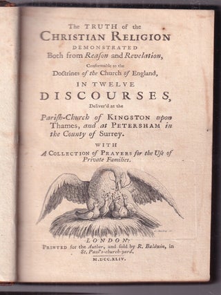 The Truth of The Christian Religion Demonstrated Both from Reason and Revelation, in Twelve...