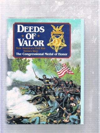 Item #E4515x Deeds of Valor: How America's Civil War Heroes Won the Congressional Medal of...