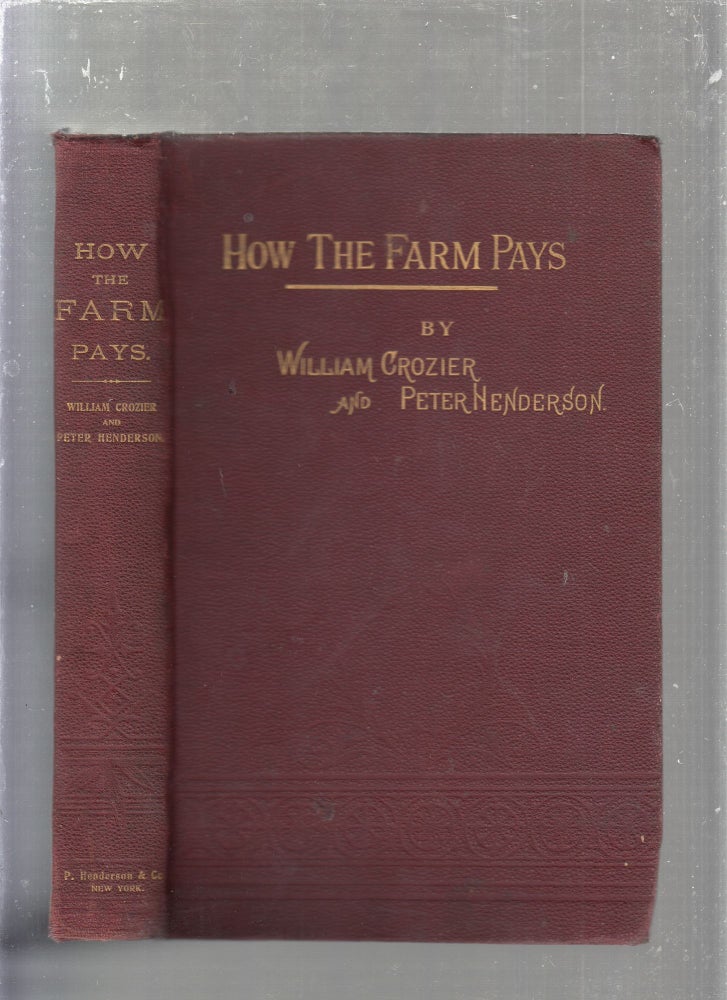 Item #E785 How The Farm Pays: The Experiences of Forty Years of Successful Farming and Gardening. William Crozier, Peter Henderson.