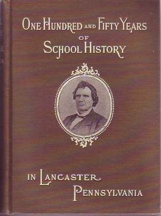 Item #E8527B One Hundred and Fifty Years of School History in Lancaster, Pennsylvania. William...