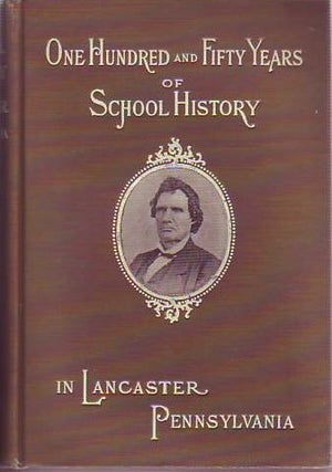 Item #E8527B One Hundred and Fifty Years of School History in Lancaster, Pennsylvania. William...