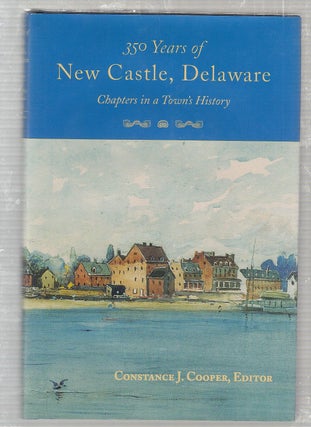 Item #WE24808 350 Years of New Castle, Delaware: Chapters in a Town's History. Constance J. Cooper